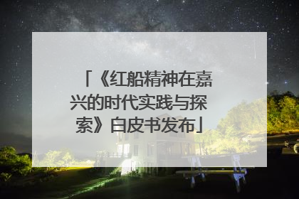 《红船精神在嘉兴的时代实践与探索》白皮书发布
