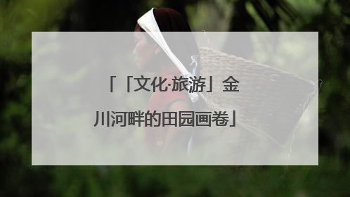 「文化·旅游」金川河畔的田园画卷