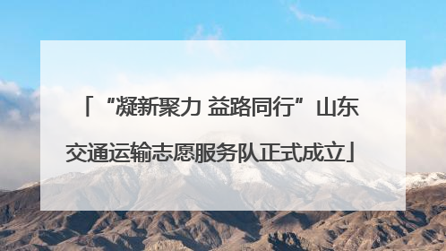 “凝新聚力 益路同行”山东交通运输志愿服务队正式成立