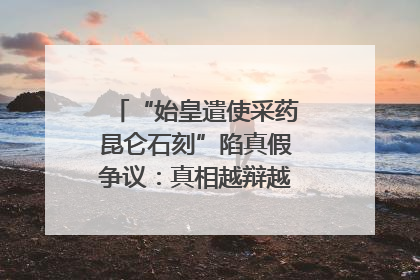 “始皇遣使采药昆仑石刻”陷真假争议：真相越辩越明｜新京报专栏
