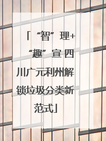 “智”理+“趣”宣 四川广元利州解锁垃圾分类新范式