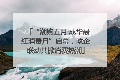 “潮购五月·成华最红消费月”启幕，政企联动共掀消费热潮