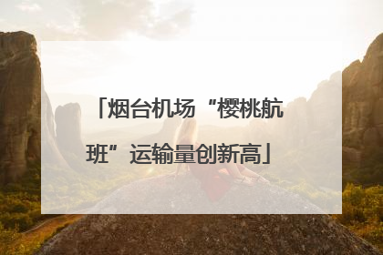 烟台机场“樱桃航班”运输量创新高