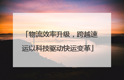 物流效率升级，跨越速运以科技驱动快运变革