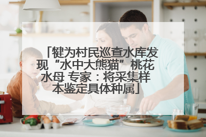 犍为村民巡查水库发现“水中大熊猫”桃花水母 专家：将采集样本鉴定具体种属