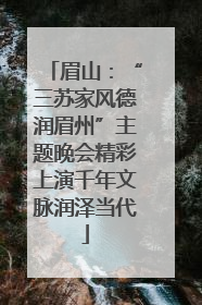 眉山：“三苏家风德润眉州”主题晚会精彩上演千年文脉润泽当代