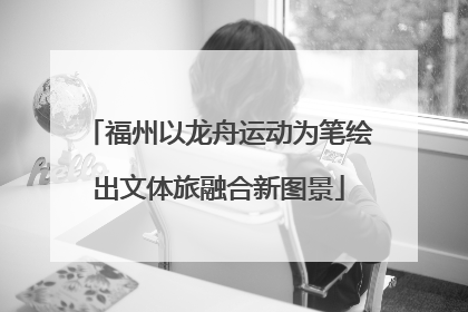 福州以龙舟运动为笔绘出文体旅融合新图景