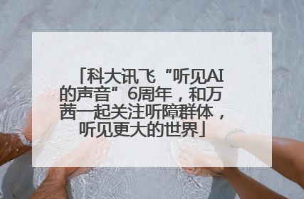 科大讯飞“听见AI的声音”6周年，和万茜一起关注听障群体，听见更大的世界
