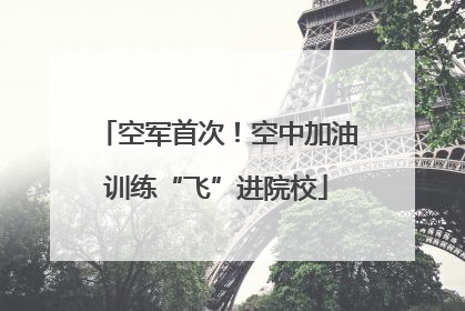 空军首次！空中加油训练“飞”进院校