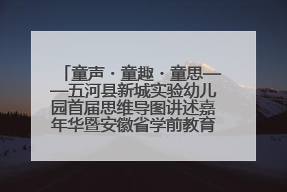 童声・童趣・童思——五河县新城实验幼儿园首届思维导图讲述嘉年华暨安徽省学前教育教研基地园项目阶段性成果展示活动