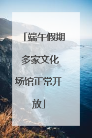 端午假期 多家文化场馆正常开放