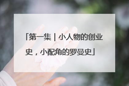 第一集｜小人物的创业史，小配角的罗曼史