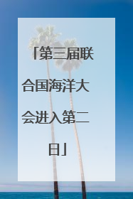 第三届联合国海洋大会进入第二日