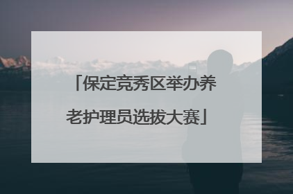 保定竞秀区举办养老护理员选拔大赛