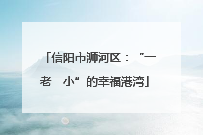 信阳市浉河区：“一老一小”的幸福港湾