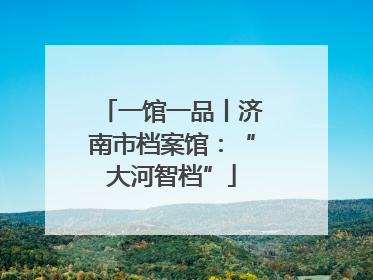 一馆一品丨济南市档案馆：“大河智档”