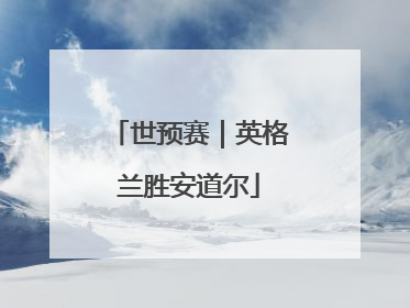 世预赛｜英格兰胜安道尔
