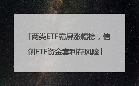 两类ETF霸屏涨幅榜，信创ETF资金套利存风险