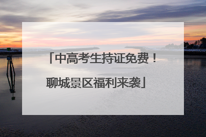 中高考生持证免费！聊城景区福利来袭