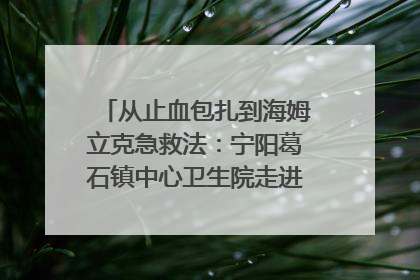 从止血包扎到海姆立克急救法：宁阳葛石镇中心卫生院走进这所中学，让师生get全套救命技能