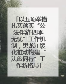 以五项举措扎实落实“公法伴游·四季无忧”工作机制，黑龙江绥化推动构建“法旅同行”工作新格局