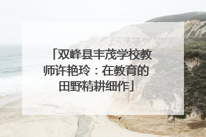双峰县丰茂学校教师许艳玲：在教育的田野精耕细作