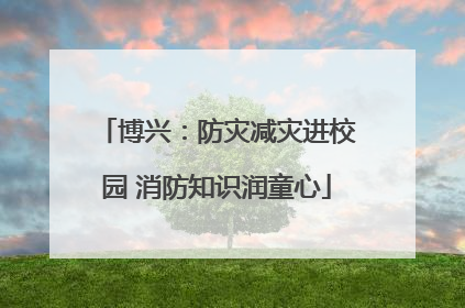 博兴：防灾减灾进校园 消防知识润童心