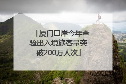 厦门口岸今年查验出入境旅客量突破200万人次