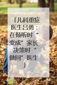 儿科重症医生吕勇：在倾听时“变成”家长 决策时“做回”医生