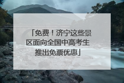 免费！济宁这些景区面向全国中高考生推出免票优惠