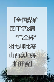 全国煤矿职工第8届“乌金杯”羽毛球比赛山西襄垣挥拍开赛