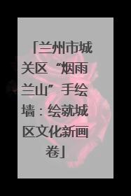 兰州市城关区“烟雨兰山”手绘墙：绘就城区文化新画卷