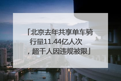 北京去年共享单车骑行量11.44亿人次，超千人因违规被限