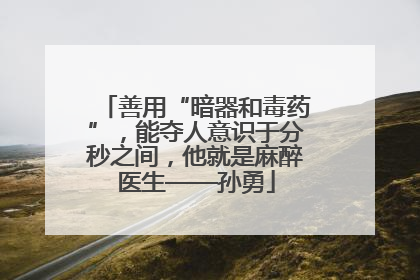善用“暗器和毒药”，能夺人意识于分秒之间，他就是麻醉医生——孙勇