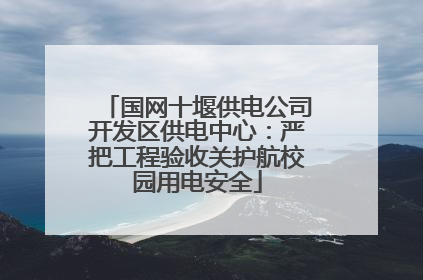国网十堰供电公司开发区供电中心：严把工程验收关护航校园用电安全