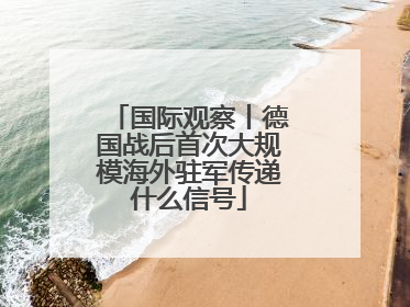国际观察丨德国战后首次大规模海外驻军传递什么信号