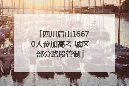 四川眉山16670人参加高考 城区部分路段管制
