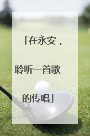 在永安，聆听一首歌的传唱