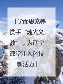 学而思素养携手“烛光义教”，为辽宁课堂注入科技新活力