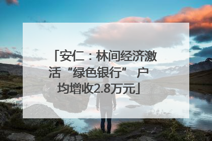 安仁：林间经济激活“绿色银行” 户均增收2.8万元