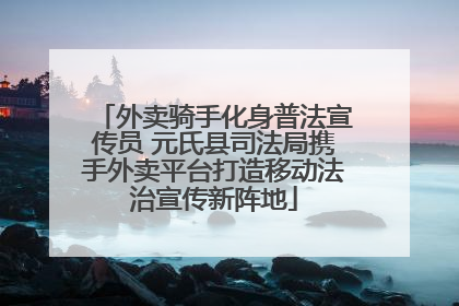 外卖骑手化身普法宣传员 元氏县司法局携手外卖平台打造移动法治宣传新阵地
