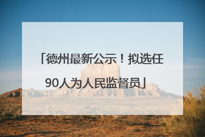 德州最新公示！拟选任90人为人民监督员