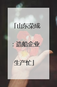 山东荣成：造船企业生产忙