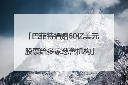 巴菲特捐赠60亿美元股票给多家慈善机构