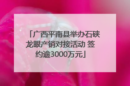 广西平南县举办石硖龙眼产销对接活动 签约逾3000万元