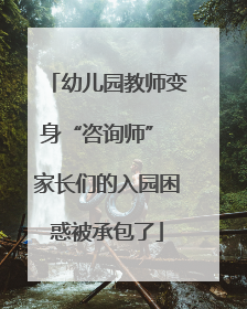幼儿园教师变身“咨询师” 家长们的入园困惑被承包了