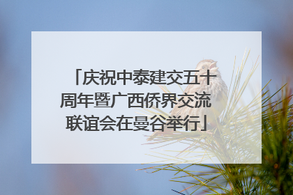 庆祝中泰建交五十周年暨广西侨界交流联谊会在曼谷举行