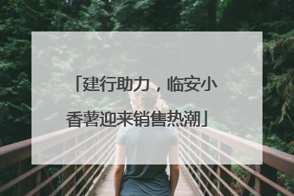 建行助力，临安小香薯迎来销售热潮