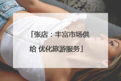 张店：丰富市场供给 优化旅游服务