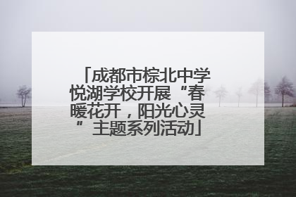 成都市棕北中学悦湖学校开展“春暖花开，阳光心灵”主题系列活动